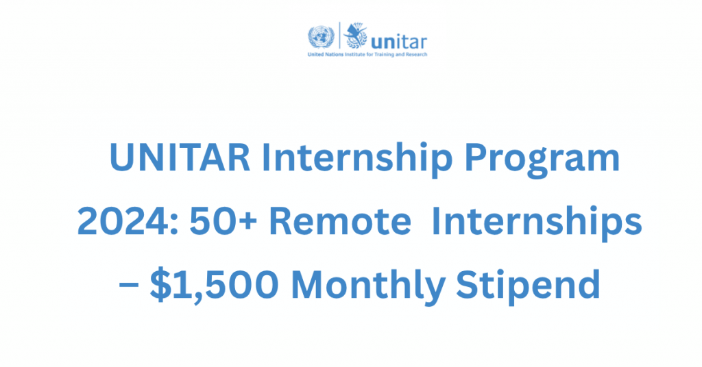 UNITAR Internship Program 2024: 50+ Remote & Geneva UN Internships – $1,500 Monthly Stipend
