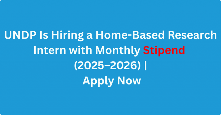 UNDP Is Hiring a Home-Based Research Intern with Monthly Stipend (2025–2026) | Apply Now